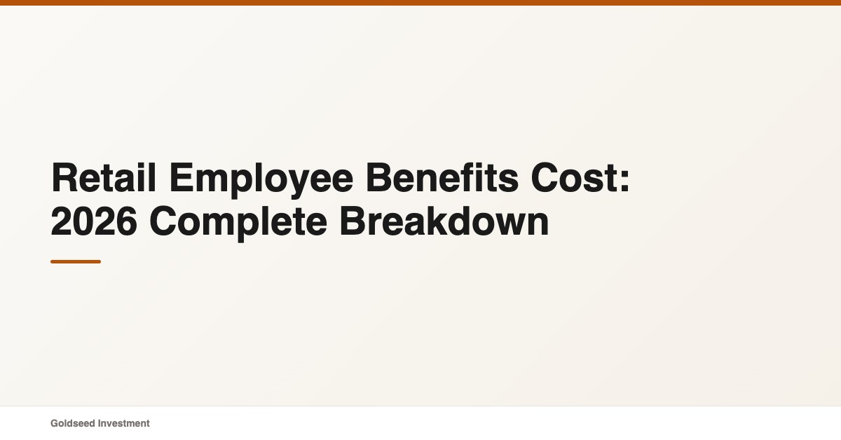 Retail Employee Benefits Cost: 2026 Complete Breakdown